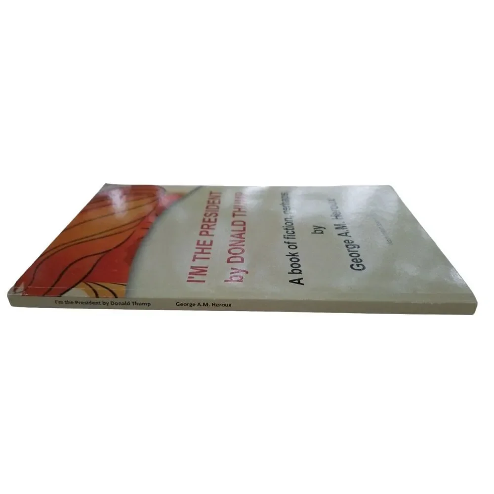 I'm‎ the President by Donald Thump A Book of Fiction Perhaps Heroux